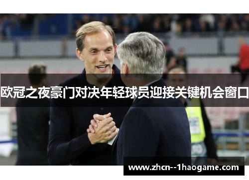 欧冠之夜豪门对决年轻球员迎接关键机会窗口