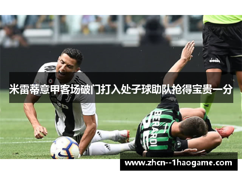 米雷蒂意甲客场破门打入处子球助队抢得宝贵一分