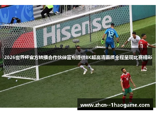 2026世界杯官方转播合作伙伴宣布提供8K超高清画质全程呈现比赛精彩